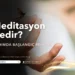 Meditasyon Nedir? 5 Adımda Başlangıç Rehberi