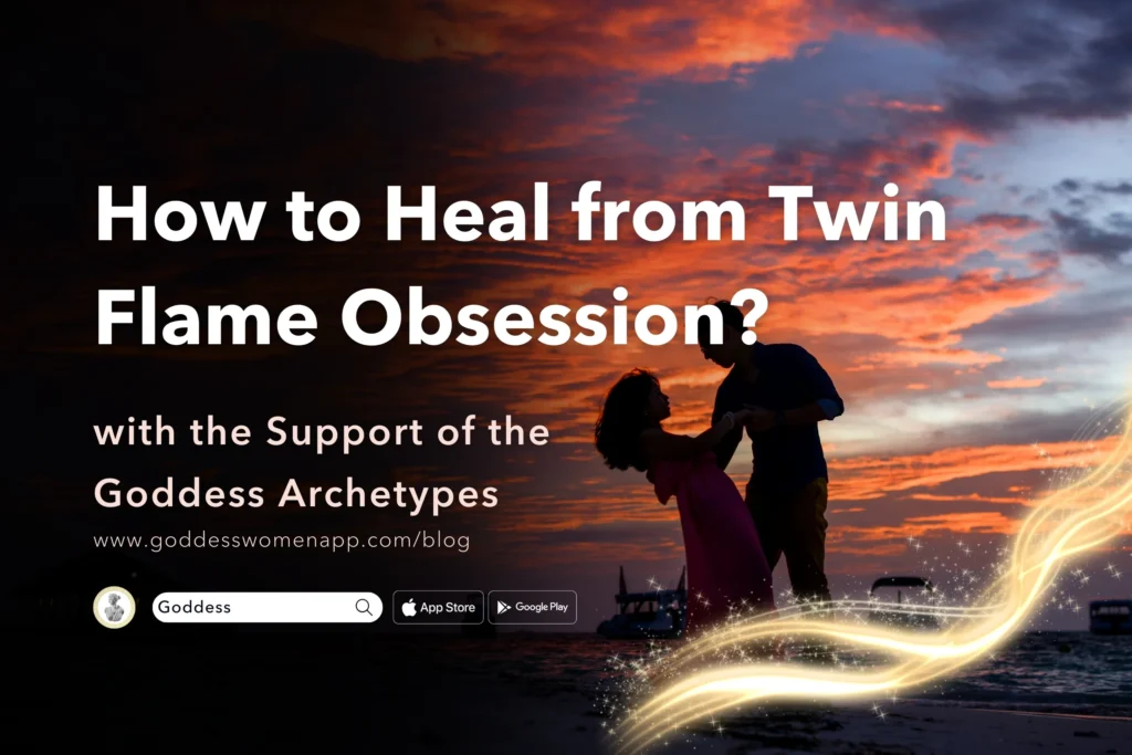 How to Heal from Twin Flame Obsession with the Support of the Goddess ...