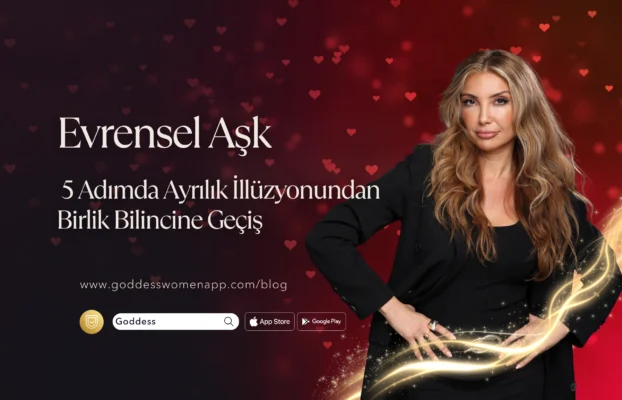 Evrensel Aşk: 5 Adımda Ayrılık İllüzyonundan Birlik Bilincine Geçiş